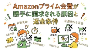 Amazonプライム会費が勝手に請求される原因と返金条件